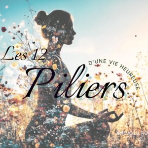 Les 12 piliers d'une vie heureuse !
